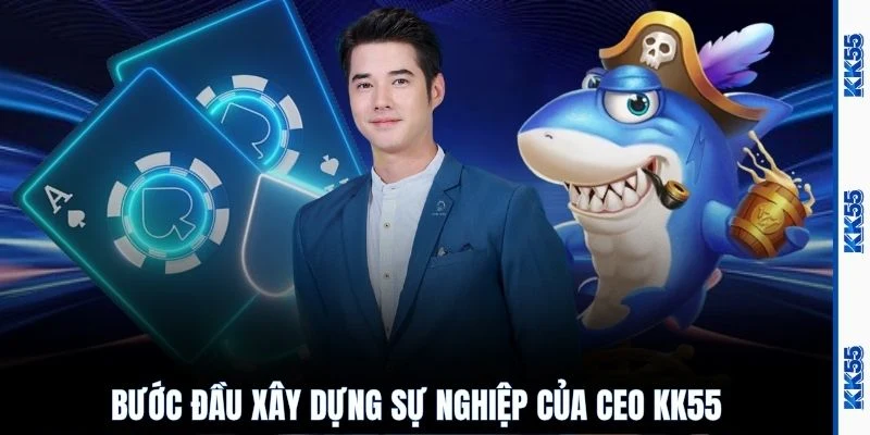 Bước đầu xây dựng sự nghiệp của CEO KK55