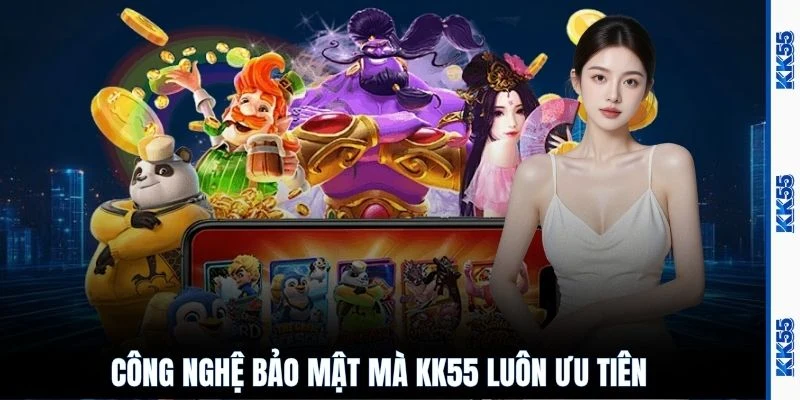 Công nghệ bảo mật mà KK55 luôn ưu tiên 