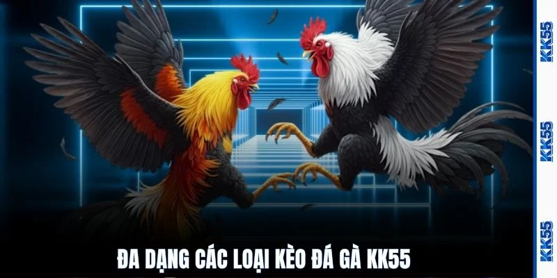 Đa dạng các loại kèo đá gà KK55 