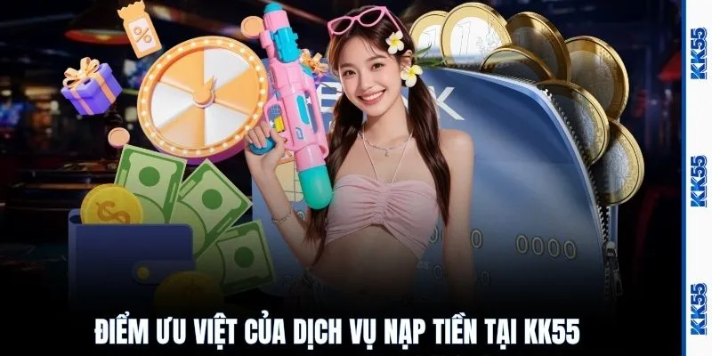 Điểm ưu việt của dịch vụ nạp tiền tại KK55