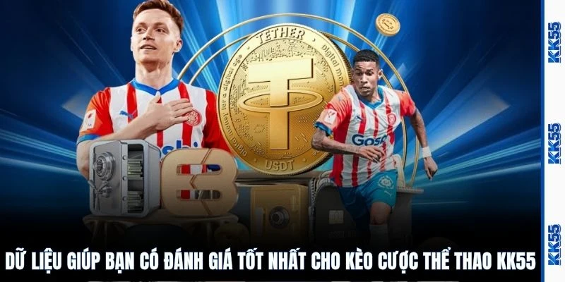 Dữ liệu giúp bạn có đánh giá tốt nhất cho kèo cược thể thao KK55