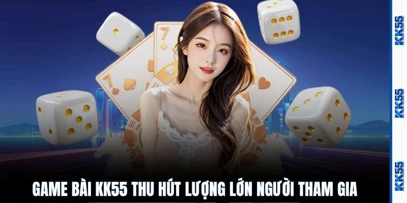 Game bài KK55 thu hút lượng lớn người tham gia