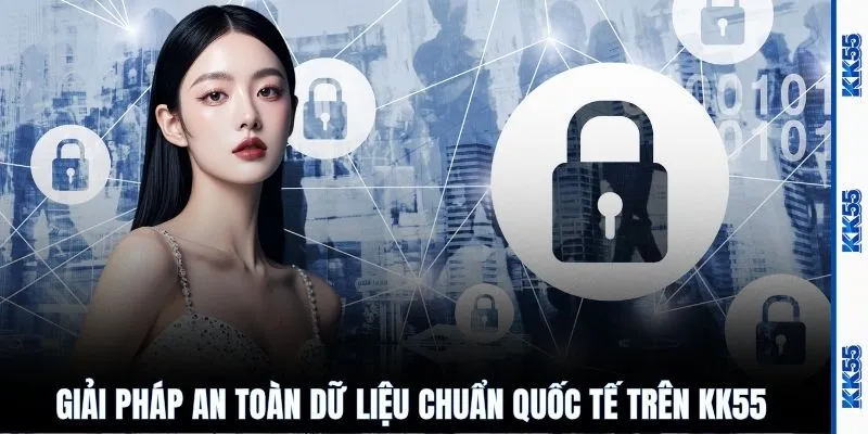 Giải pháp an toàn dữ liệu chuẩn quốc tế trên KK55