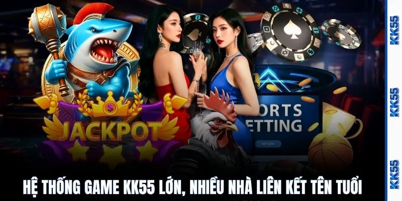 Hệ thống game KK55 lớn, nhiều nhà liên kết tên tuổi