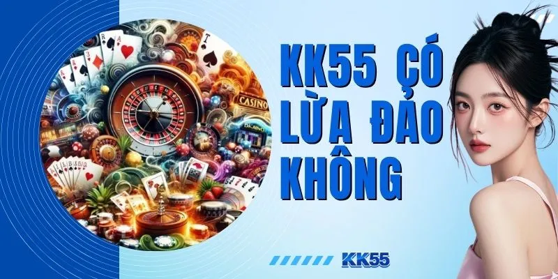 KK55 Có Lừa Đảo Không