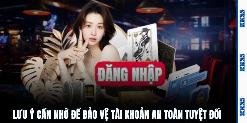 Lưu ý cần nhớ để bảo vệ tài khoản an toàn tuyệt đối
