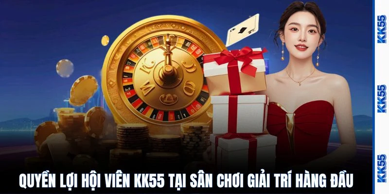 Quyền lợi hội viên KK55 tại sân chơi giải trí hàng đầu