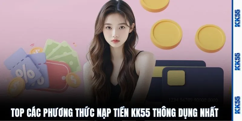Top các phương thức nạp tiền KK55 thông dụng nhất